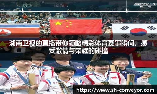 湖南卫视的直播带你领略精彩体育赛事瞬间，感受激情与荣耀的碰撞