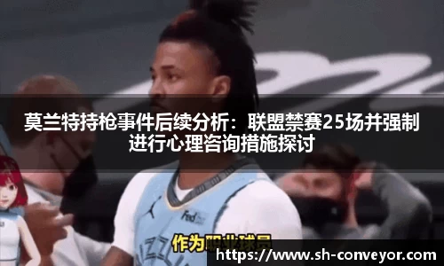 莫兰特持枪事件后续分析：联盟禁赛25场并强制进行心理咨询措施探讨